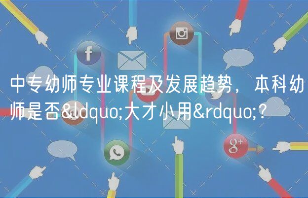 中專幼師專業(yè)課程及發(fā)展趨勢，本科幼師是否“大才小用”？