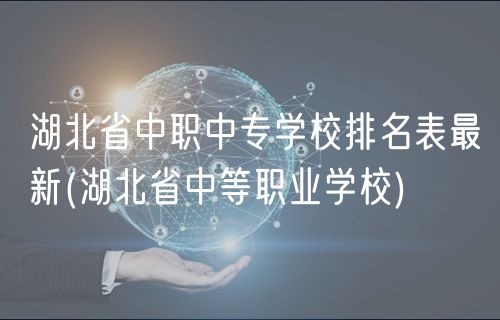 湖北省中職中專學(xué)校排名表最新(湖北省中等職業(yè)學(xué)校)