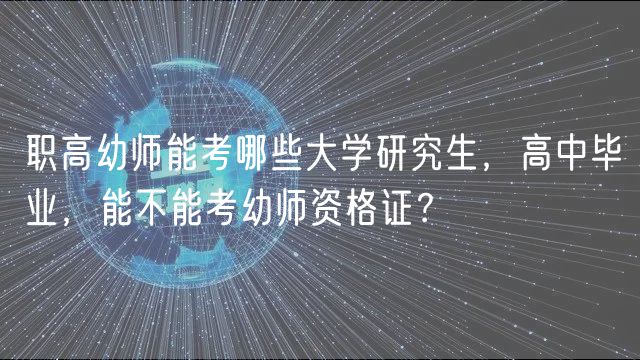 職高幼師能考哪些大學(xué)研究生，高中畢業(yè)，能不能考幼師資格證？