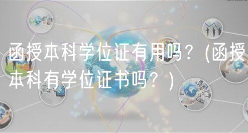 函授本科學位證有用嗎？(函授本科有學位證書嗎？)