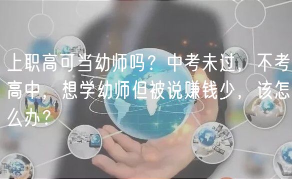 上職高可當(dāng)幼師嗎？中考未過，不考高中，想學(xué)幼師但被說賺錢少，該怎么辦？