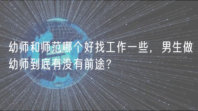 幼師和師范哪個(gè)好找工作一些，男生做幼師到底有沒有前途？