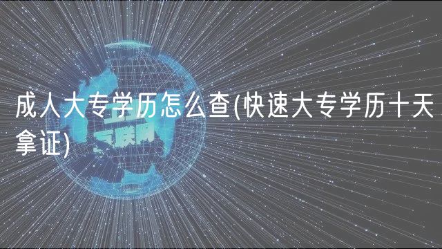 成人大專學(xué)歷怎么查(快速大專學(xué)歷十天拿證)