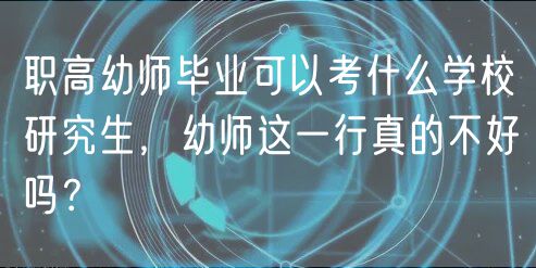 職高幼師畢業(yè)可以考什么學(xué)校研究生，幼師這一行真的不好嗎？