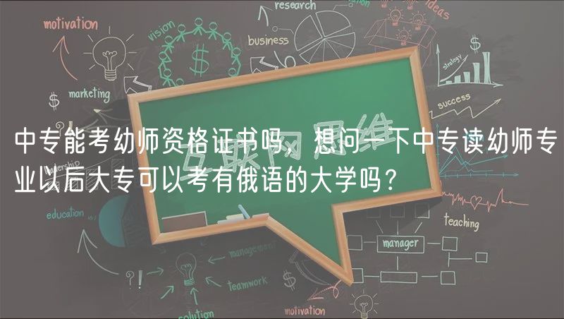 中專能考幼師資格證書嗎，想問一下中專讀幼師專業(yè)以后大專可以考有俄語的大學(xué)嗎？