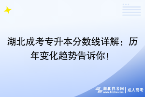 湖北成考專升本分?jǐn)?shù)線詳解：歷年變化趨勢(shì)告訴你！