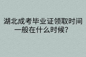 湖北成考畢業(yè)證領(lǐng)取時(shí)間一般在什么時(shí)候?畢業(yè)條件是什么？