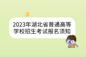 2023年湖北省普通高等學(xué)校招生考試報(bào)名須知