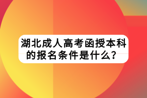 湖北成人高考函授本科的報名條件是什么？