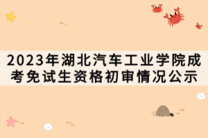 2023年湖北汽車工業(yè)學(xué)院成考免試生資格初審情況公示