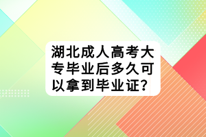 湖北成人高考大專畢業(yè)后多久可以拿到畢業(yè)證？