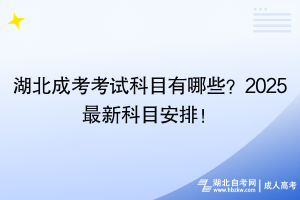 湖北成考考試科目有哪些？2025最新科目安排！