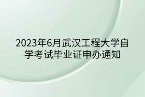 2023年6月武漢工程大學(xué)自學(xué)考試畢業(yè)證申辦通知