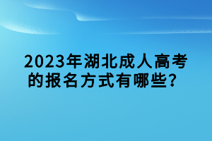 2023年湖北成人高考的報(bào)名方式有哪些？