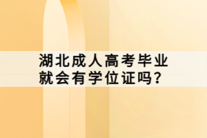 湖北成人高考畢業(yè)就會有學位證嗎？