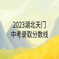 2023湖北天門中考錄取分?jǐn)?shù)線