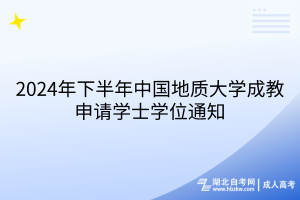 2024年下半年中國地質(zhì)大學(xué)成教申請學(xué)士學(xué)位通知