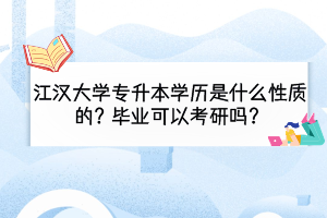 江漢大學(xué)專升本學(xué)歷是什么性質(zhì)的？畢業(yè)可以考研嗎？