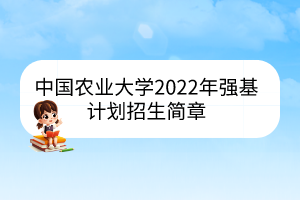 中國農(nóng)業(yè)大學(xué)2022年強(qiáng)基計(jì)劃招生簡(jiǎn)章