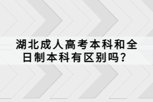 湖北成人高考本科和全日制本科有區(qū)別嗎？