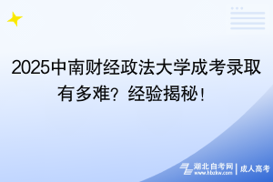 2025中南財(cái)經(jīng)政法大學(xué)成考錄取有多難？經(jīng)驗(yàn)揭秘！