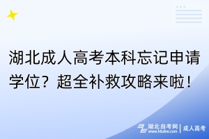湖北成人高考本科忘記申請學位？超全補救攻略來啦！
