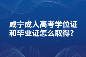 咸寧成人高考學(xué)位證和畢業(yè)證怎么取得？