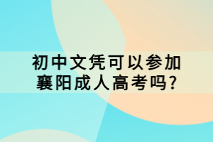 初中文憑可以參加襄陽成人高考嗎?