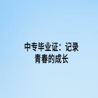 中專畢業(yè)證：記錄青春的成長