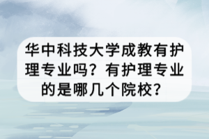 華中科技大學(xué)成教有護(hù)理專業(yè)嗎？有護(hù)理專業(yè)的是哪幾個(gè)院校？