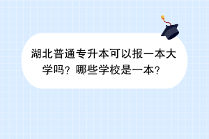 湖北普通專升本可以報一本大學(xué)嗎？哪些學(xué)校是一本？