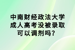 中南財經(jīng)政法大學(xué)成人高考沒被錄取可以調(diào)劑嗎？