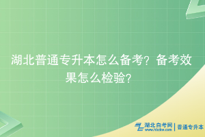 湖北普通專升本怎么備考？備考效果怎么檢驗(yàn)？