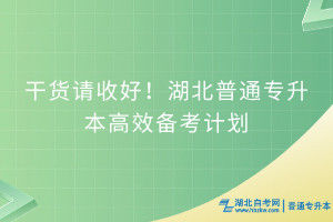 干貨請收好！湖北普通專升本高效備考計(jì)劃