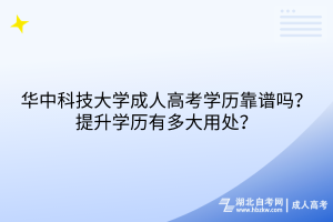 華中科技大學(xué)成人高考學(xué)歷靠譜嗎？提升學(xué)歷有多大用處？