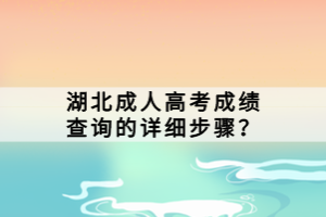 湖北成人高考成績(jī)查詢的詳細(xì)步驟？