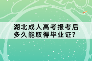 湖北成人高考報考后多久能取得畢業(yè)證？