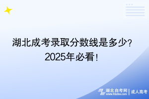 湖北成考錄取分?jǐn)?shù)線是多少？2025年必看！