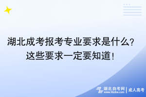 湖北成考報(bào)考專業(yè)要求是什么？這些要求一定要知道！