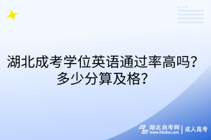 湖北成考學(xué)位英語(yǔ)通過(guò)率高嗎？多少分算及格？