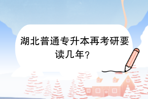 湖北普通專升本再考研要讀幾年？