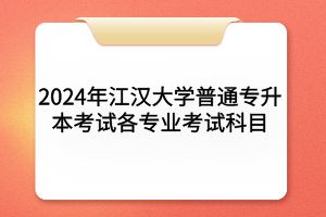 2024年江漢大學(xué)普通專升本考試各專業(yè)考試科目及參考教材