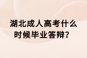 湖北成人高考什么時(shí)候畢業(yè)答辯？