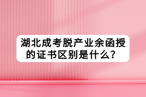 湖北成考脫產(chǎn)業(yè)余函授的證書區(qū)別是什么？