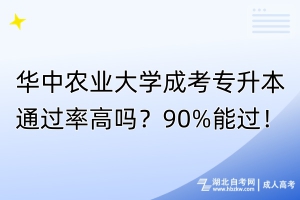 華中農(nóng)業(yè)大學成考專升本通過率高嗎？90%能過！