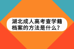 湖北成人高考查學(xué)籍檔案的方法是什么？