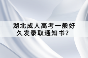 湖北成人高考一般好久發(fā)錄取通知書？