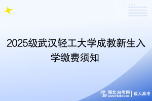 2025級武漢輕工大學(xué)成教新生入學(xué)繳費(fèi)須知