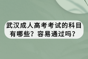 武漢成人高考考試的科目有哪些？容易通過嗎？