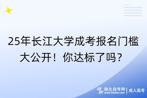 25年長江大學成考報名門檻大公開！你達標了嗎？